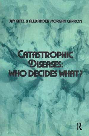 Catastrophic Diseases: Who Decides What? de Jay Katz