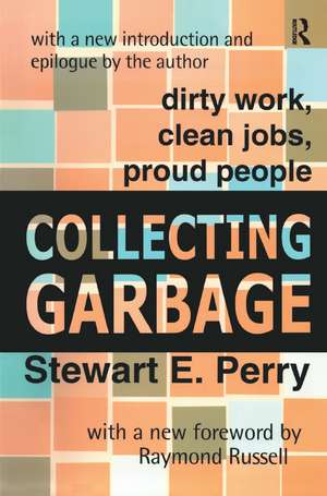 Collecting Garbage: Dirty Work, Clean Jobs, Proud People de Stewart Perry