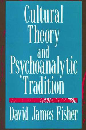 Cultural Theory and Psychoanalytic Tradition de David Fisher