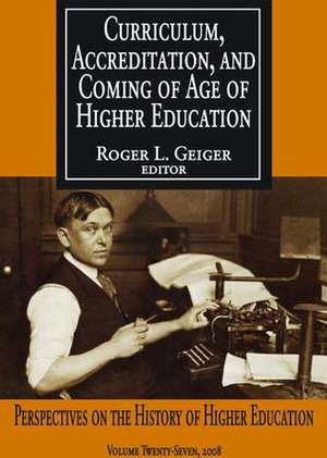 Curriculum, Accreditation and Coming of Age of Higher Education: Perspectives on the History of Higher Education de Roger L Geiger