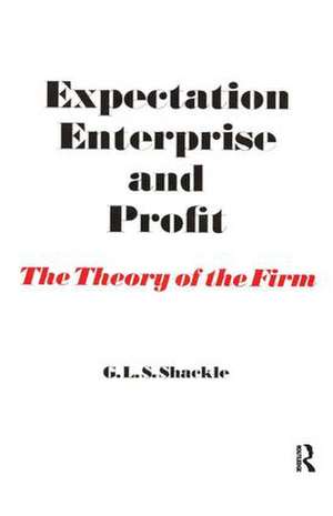 Expectation, Enterprise and Profit: The Theory of the Firm de G. L. S. Shackle