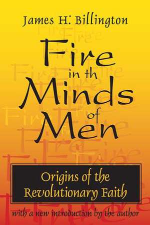 Fire in the Minds of Men: Origins of the Revolutionary Faith de James Billington