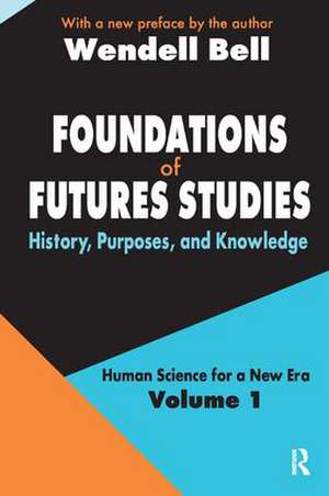 Foundations of Futures Studies: Volume 1: History, Purposes, and Knowledge de Wendell Bell