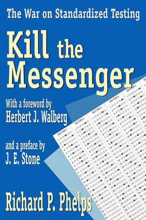 Kill the Messenger: The War on Standardized Testing de Richard Phelps