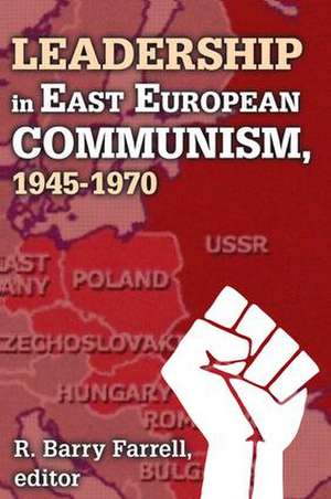 Leadership in East European Communism, 1945-1970 de R. Barry Farrell