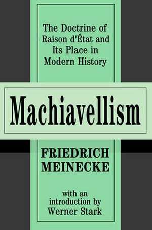 Machiavellism: The Doctrine of Raison d'Etat and Its Place in Modern History de Friedrich Meinecke