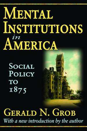 Mental Institutions in America: Social Policy to 1875 de Gerald N. Grob