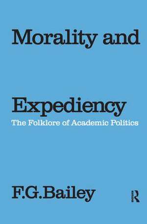 Morality and Expediency: The Folklore of Academic Politics de F.G. Bailey