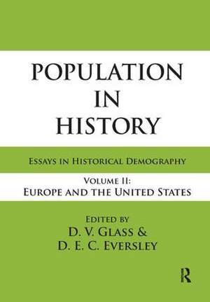 Population in History: Essays in Historical Demography, Volume II: Europe and United States de D.E.C. Eversley