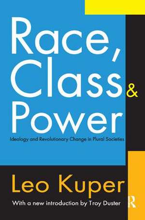 Race, Class, and Power: Ideology and Revolutionary Change in Plural Societies de Leo Kuper