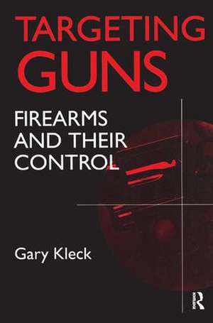 Targeting Guns: Firearms and Their Control de Gary Kleck