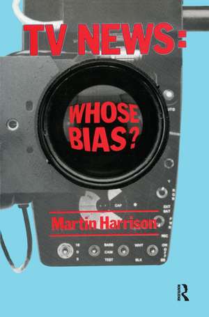 Television News: Whose Bias? - A Casebook Analysis of Strikes, Television and Media Studies de Martin Harrison