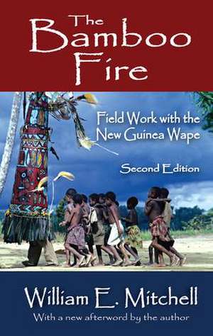 The Bamboo Fire: Field Work with the New Guinea Wape de William E. Mitchell