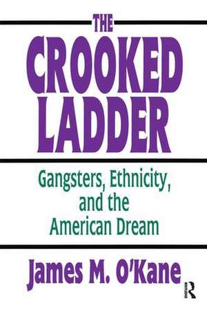 The Crooked Ladder: Gangsters, Ethnicity and the American Dream de James M. O'Kane