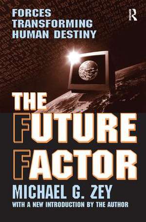 The Future Factor: Forces Transforming Human Destiny de Michael G. Zey