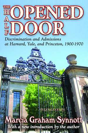 The Half-Opened Door: Discrimination and Admissions at Harvard, Yale, and Princeton, 1900-1970 de Marcia Synnott