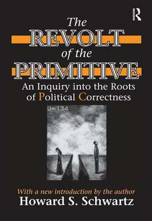 The Revolt of the Primitive: An Inquiry into the Roots of Political Correctness de Howard Schwartz