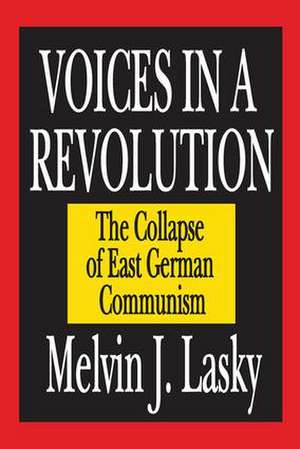 Voices in a Revolution: The Collapse of East German Communism de Melvin J. Lasky