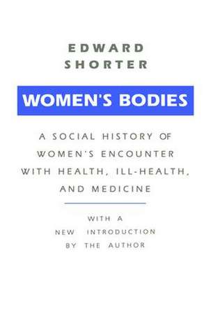 Women's Bodies: A Social History of Women's Encounter with Health, Ill-Health and Medicine de Edward Shorter