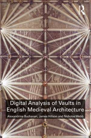 Digital Analysis of Vaults in English Medieval Architecture de Alexandrina Buchanan