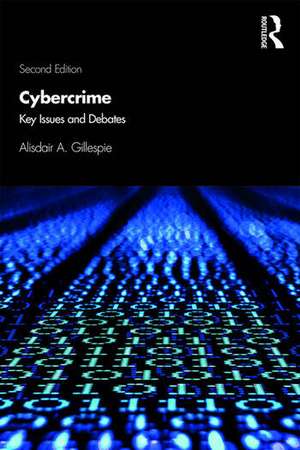 Cybercrime: Key Issues and Debates de Alisdair A. Gillespie