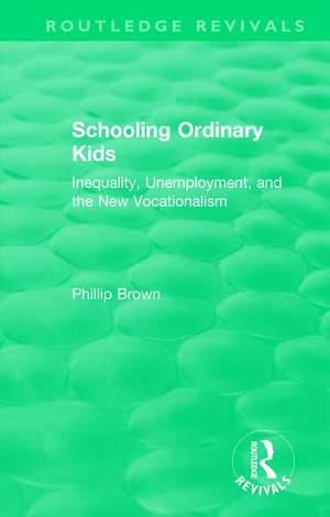 Routledge Revivals: Schooling Ordinary Kids (1987): Inequality, Unemployment, and the New Vocationalism de Phillip Brown