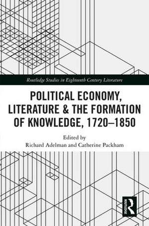 Political Economy, Literature & the Formation of Knowledge, 1720-1850 de Richard Adelman