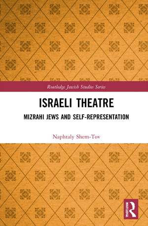 Israeli Theatre: Mizrahi Jews and Self-Representation de Naphtaly Shem-Tov