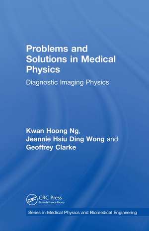 Problems and Solutions in Medical Physics: Diagnostic Imaging Physics de Kwan Hoong Ng