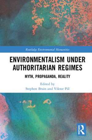 Environmentalism under Authoritarian Regimes: Myth, Propaganda, Reality de Stephen Brain