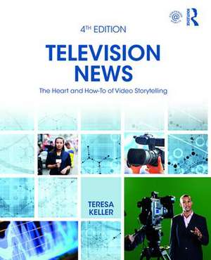 Television News: The Heart and How-To of Video Storytelling de Teresa Keller