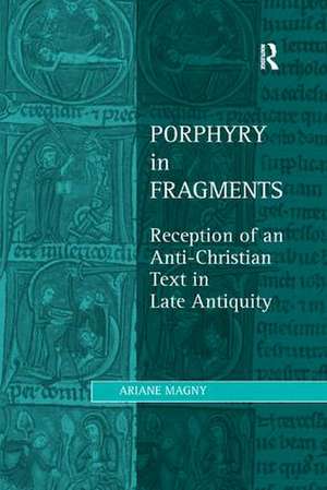 Porphyry in Fragments: Reception of an Anti-Christian Text in Late Antiquity de Ariane Magny