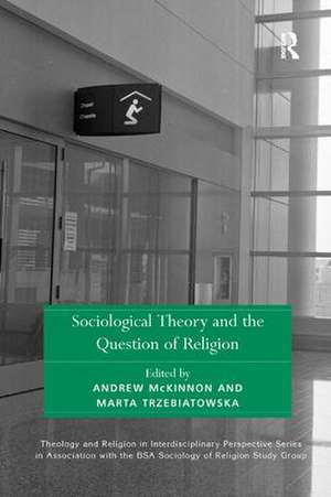 Sociological Theory and the Question of Religion de Andrew McKinnon