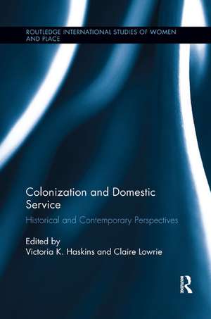 Colonization and Domestic Service: Historical and Contemporary Perspectives de Victoria K. Haskins