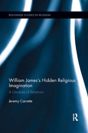 William James's Hidden Religious Imagination: A Universe of Relations de Jeremy Carrette