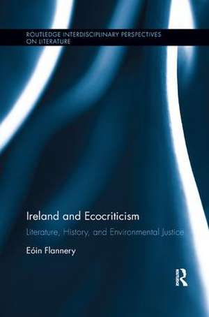 Ireland and Ecocriticism: Literature, History and Environmental Justice de Eóin Flannery