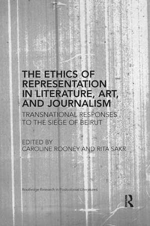 The Ethics of Representation in Literature, Art, and Journalism: Transnational Responses to the Siege of Beirut de Caroline Rooney