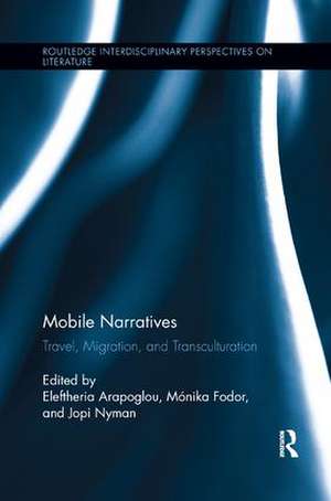 Mobile Narratives: Travel, Migration, and Transculturation de Eleftheria Arapoglou