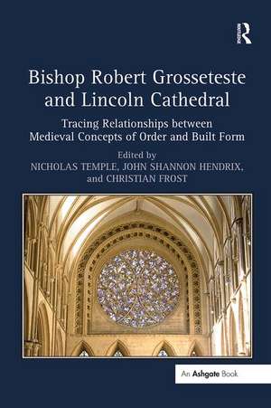 Bishop Robert Grosseteste and Lincoln Cathedral: Tracing Relationships between Medieval Concepts of Order and Built Form de Nicholas Temple