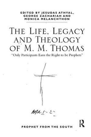 The Life, Legacy and Theology of M. M. Thomas: 'Only Participants Earn the Right to be Prophets' de Jesudas M. Athyal