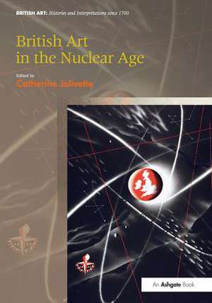 British Art in the Nuclear Age de Catherine Jolivette