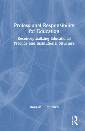 Professional Responsibility for Education: Reconceptualizing Educational Practice and Institutional Structure de Douglas E. Mitchell