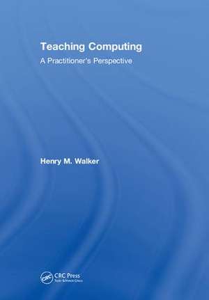 Teaching Computing: A Practitioner's Perspective de Henry M. Walker