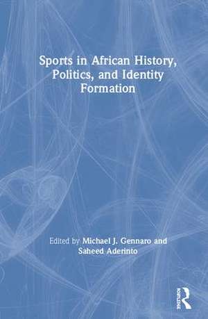 Sports in African History, Politics, and Identity Formation de Michael J. Gennaro