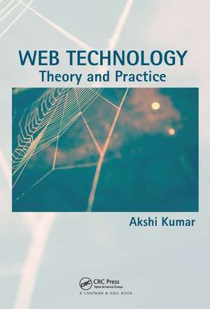 Web Technology: Theory and Practice de Akshi Kumar