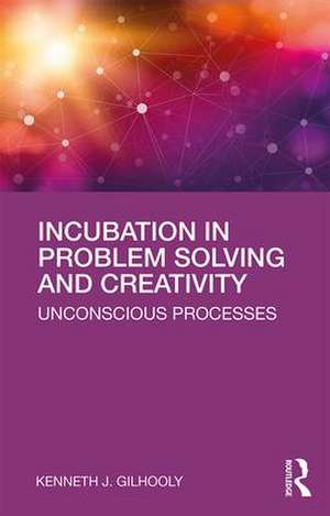 Incubation in Problem Solving and Creativity: Unconscious Processes de Kenneth J. Gilhooly