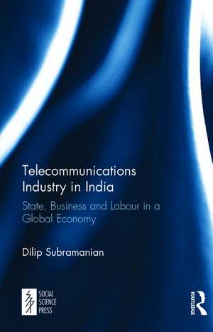 Telecommunications Industry in India: State, Business and Labour in a Global Economy de Dilip Subramanian