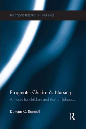 Pragmatic Children's Nursing: A Theory for Children and their Childhoods de Duncan Randall