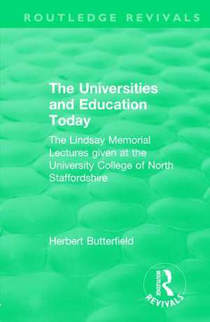 Routledge Revivals: The Universities and Education Today (1962): The Lindsay Memorial Lectures given at the University College of North Staffordshire de Herbert Butterfield