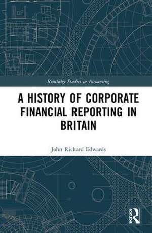 A History of Corporate Financial Reporting in Britain de John Richard Edwards